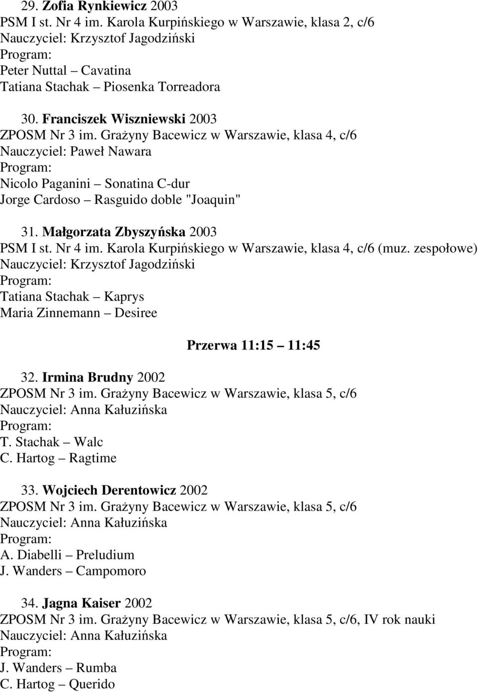 Karola Kurpińskiego w Warszawie, klasa 4, c/6 (muz. zespołowe) Tatiana Stachak Kaprys Maria Zinnemann Desiree Przerwa 11:15 11:45 32. Irmina Brudny 2002 ZPOSM Nr 3 im.