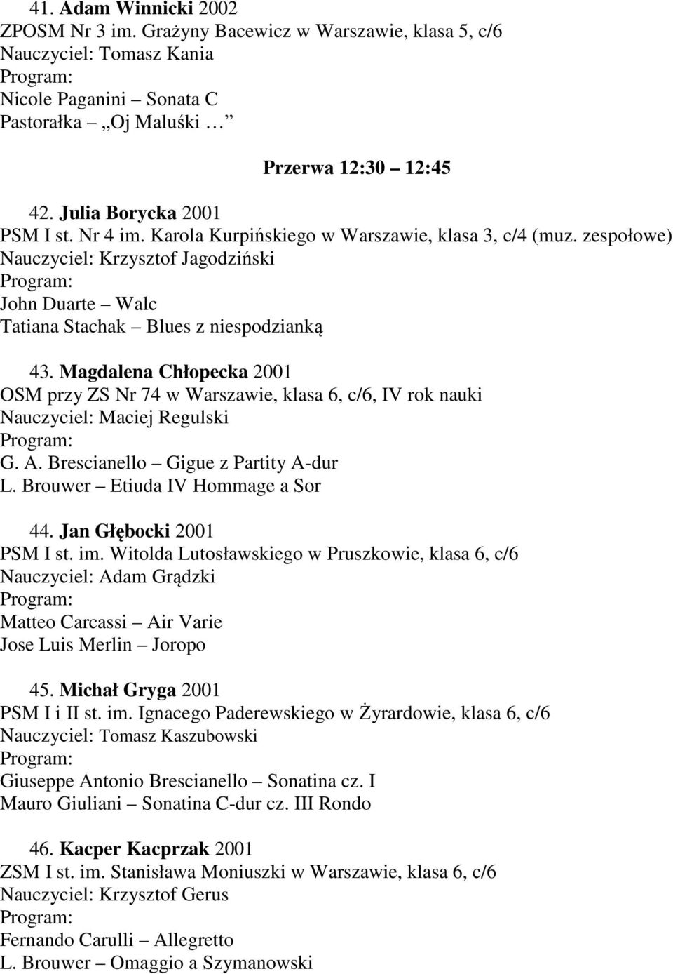 Magdalena Chłopecka 2001 OSM przy ZS Nr 74 w Warszawie, klasa 6, c/6, IV rok nauki Nauczyciel: Maciej Regulski G. A. Brescianello Gigue z Partity A-dur L. Brouwer Etiuda IV Hommage a Sor 44.