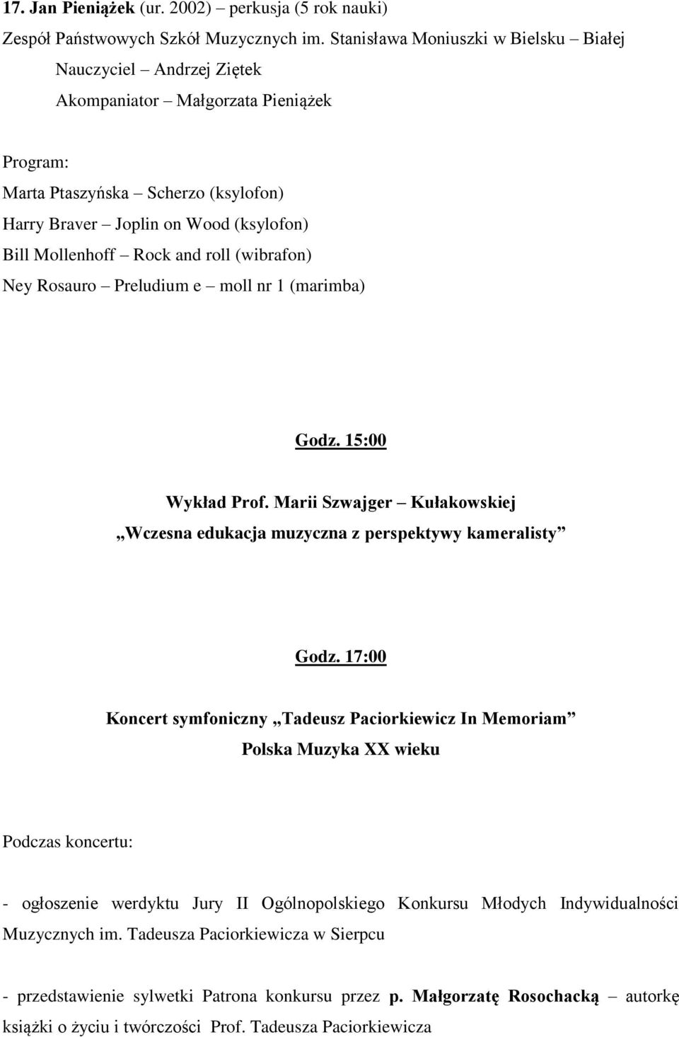 roll (wibrafon) Ney Rosauro Preludium e moll nr 1 (marimba) Godz. 15:00 Wykład Prof. Marii Szwajger Kułakowskiej Wczesna edukacja muzyczna z perspektywy kameralisty Godz.