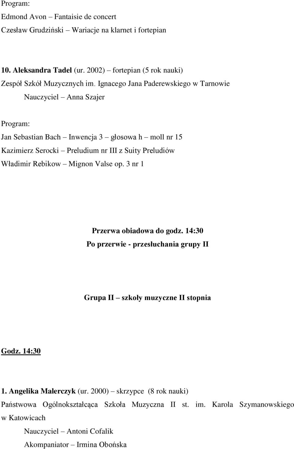 Władimir Rebikow Mignon Valse op. 3 nr 1 Przerwa obiadowa do godz. 14:30 Po przerwie - przesłuchania grupy II Grupa II szkoły muzyczne II stopnia Godz. 14:30 1.