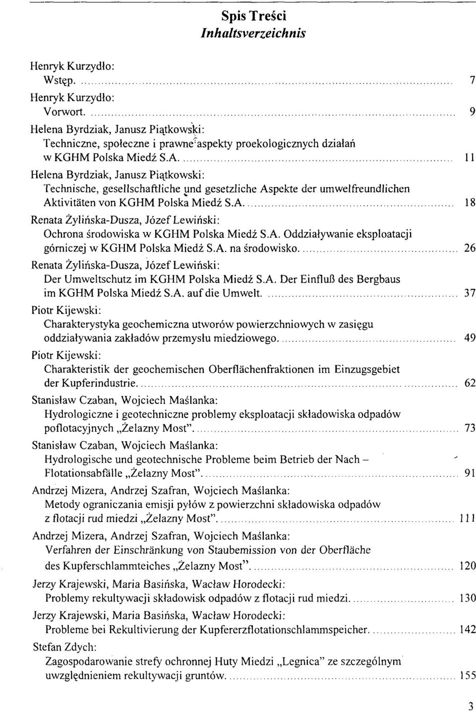 A 18 Renata Żylińska-Dusza, Józef Lewiński: Ochrona środowiska w KGHM Polska Miedź S.A. Oddziaływanie eksploatacji górniczej w KGHM Polska Miedź S.A. na środowisko 26 Renata Żylińska-Dusza, Józef Lewiński: Der Umweltschutz im KGHM Polska Miedź S.