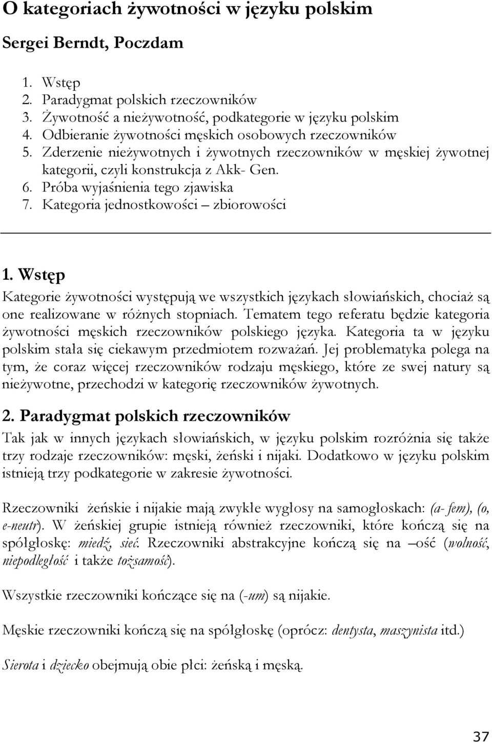 Próba wyjaśnienia tego zjawiska 7. Kategoria jednostkowości zbiorowości 1. Wstęp Kategorie żywotności występują we wszystkich językach słowiańskich, chociaż są one realizowane w różnych stopniach.