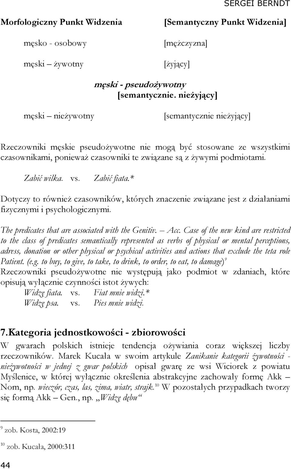 Zabić wilka. vs. Zabić fiata.* Dotyczy to również czasowników, których znaczenie związane jest z działaniami fizycznymi i psychologicznymi. The predicates that are associated with the Genitiv. Acc.