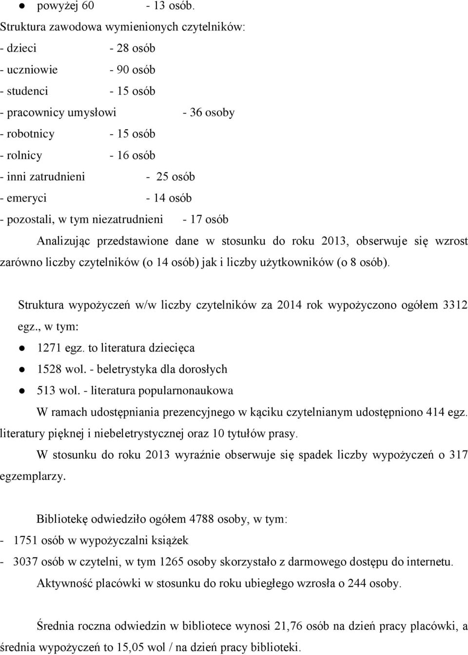 zatrudnieni - 25 osób - emeryci - 14 osób - pozostali, w tym niezatrudnieni - 17 osób Analizując przedstawione dane w stosunku do roku 2013, obserwuje się wzrost zarówno liczby czytelników (o 14