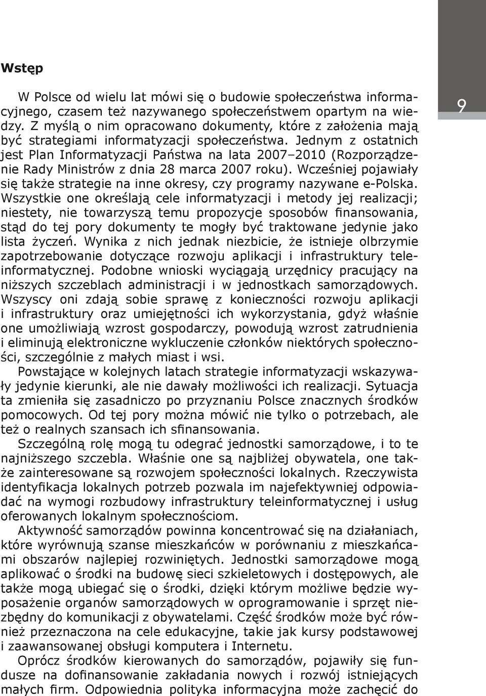 Jednym z ostatnich jest Plan Informatyzacji Państwa na lata 2007 2010 (Rozporządzenie Rady Ministrów z dnia 28 marca 2007 roku).