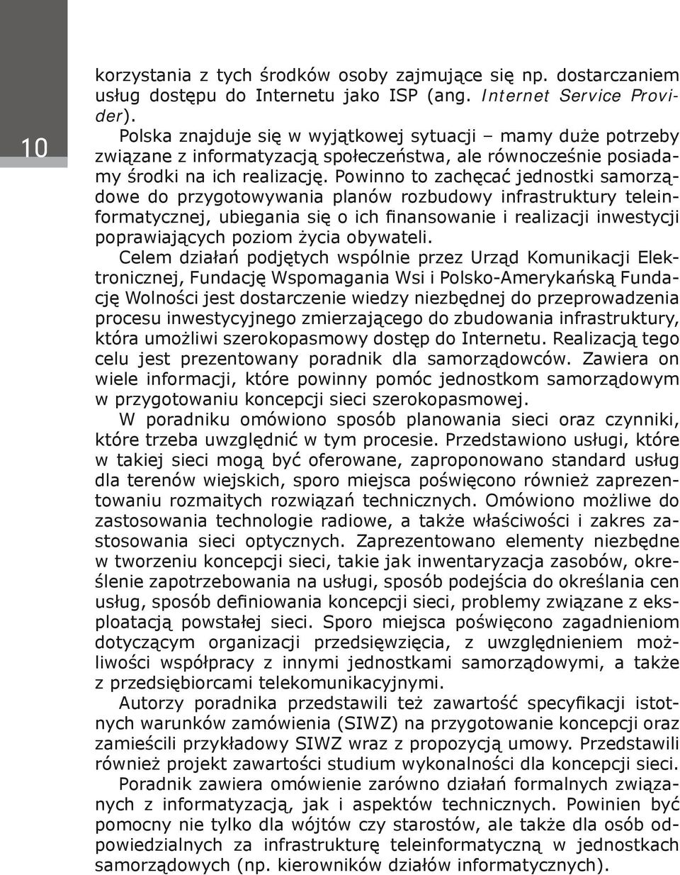 Powinno to zachęcać jednostki samorządowe do przygotowywania planów rozbudowy infrastruktury teleinformatycznej, ubiegania się o ich finansowanie i realizacji inwestycji poprawiających poziom życia