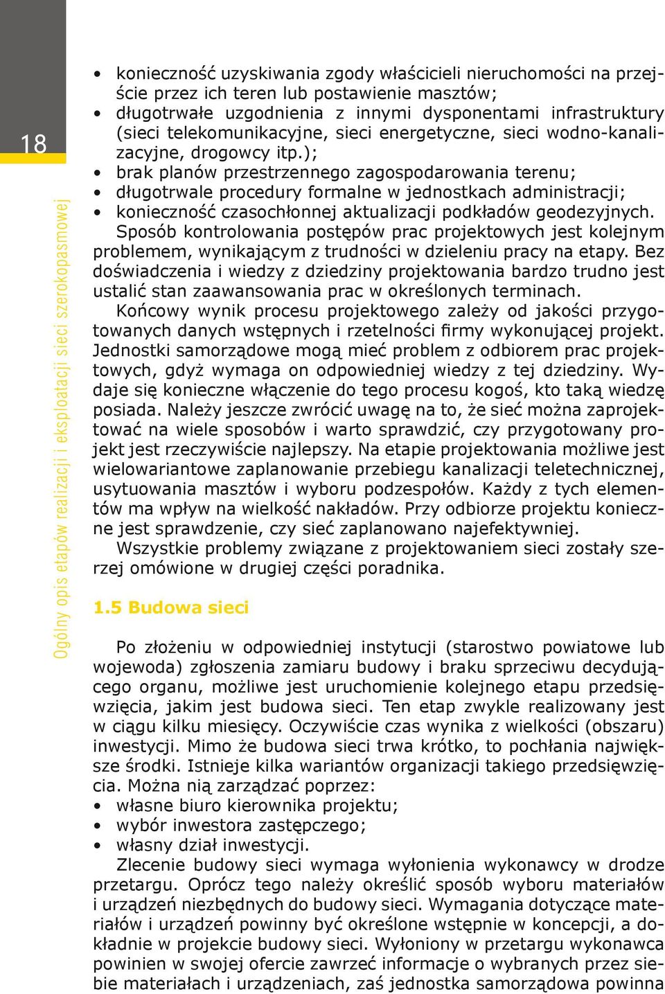 ); brak planów przestrzennego zagospodarowania terenu; długotrwale procedury formalne w jednostkach administracji; konieczność czasochłonnej aktualizacji podkładów geodezyjnych.