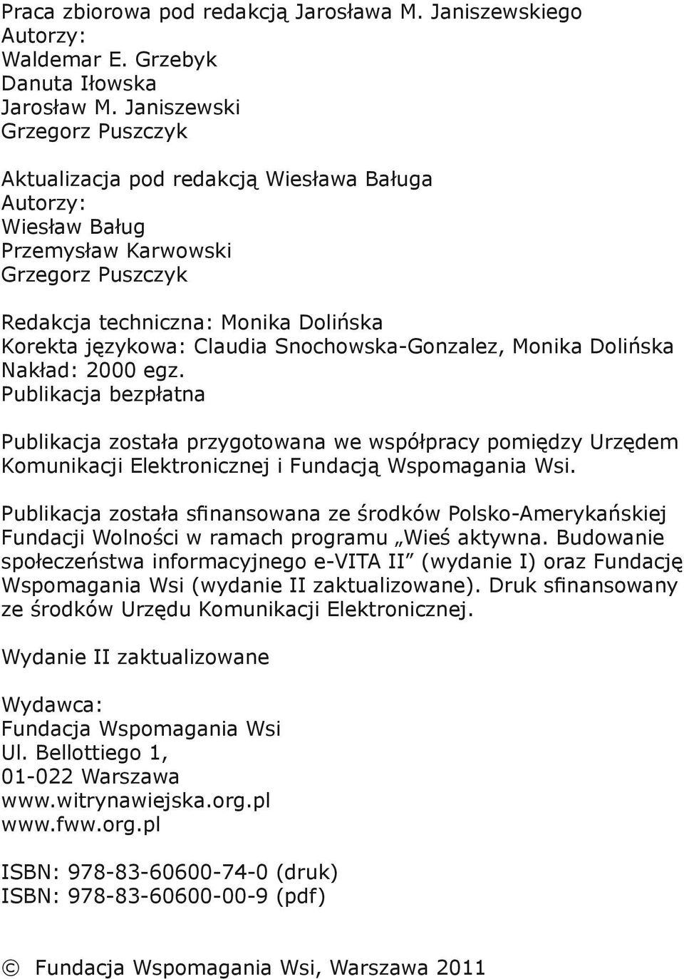 Snochowska-Gonzalez, Monika Dolińska Nakład: 2000 egz. Publikacja bezpłatna Publikacja została przygotowana we współpracy pomiędzy Urzędem Komunikacji Elektronicznej i Fundacją Wspomagania Wsi.