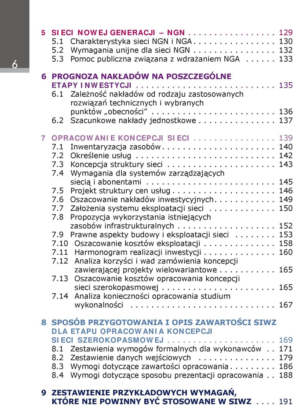 ....................... 136 6.2 Szacunkowe nakłady jednostkowe............... 137 7 Opracowanie koncepcji sieci... 139 7.1 Inwentaryzacja zasobów... 140 7.2 Określenie usług........................... 142 7.