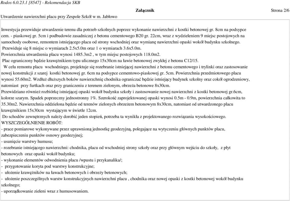 22cm, wraz z wydzieleniem 9 miejsc postojowych na samochody osobowe, remontem istniejącego placu od strony wschodniej oraz wymianę nawierzchni opaski wokół budynku szkolnego.