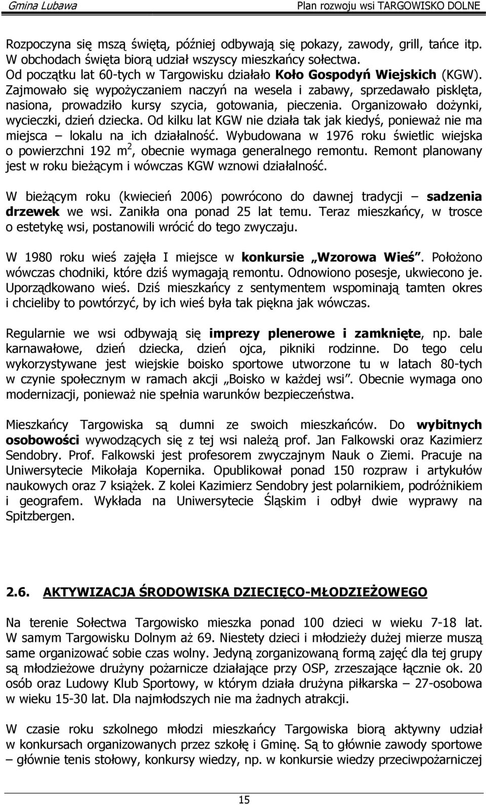 Zajmowało się wypoŝyczaniem naczyń na wesela i zabawy, sprzedawało pisklęta, nasiona, prowadziło kursy szycia, gotowania, pieczenia. Organizowało doŝynki, wycieczki, dzień dziecka.