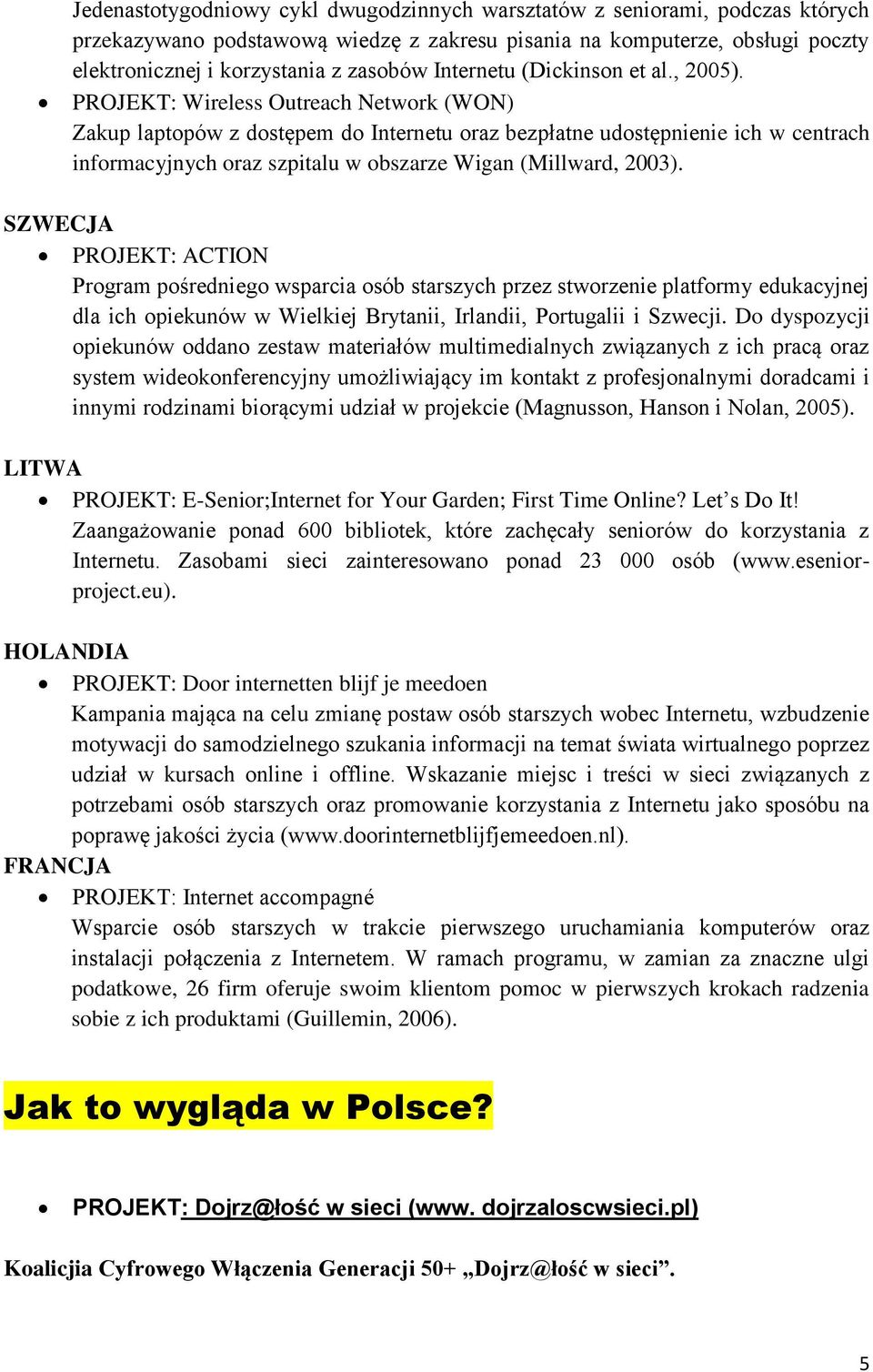 PROJEKT: Wireless Outreach Network (WON) Zakup laptopów z dostępem do Internetu oraz bezpłatne udostępnienie ich w centrach informacyjnych oraz szpitalu w obszarze Wigan (Millward, 2003).