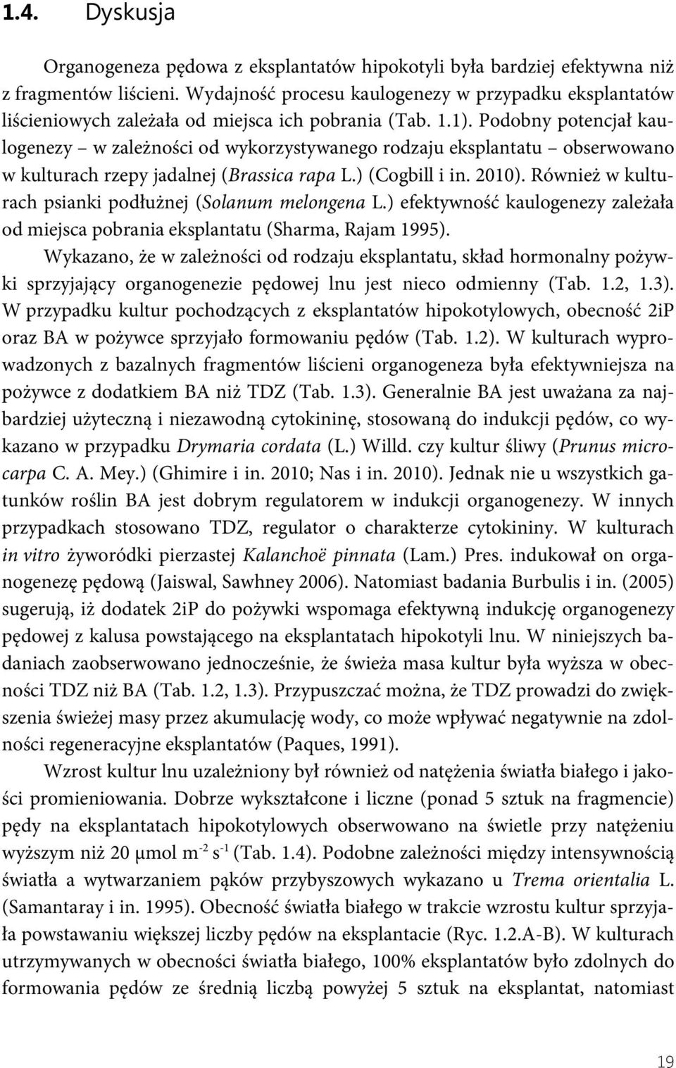 Podobny potencjał kaulogenezy w zależności od wykorzystywanego rodzaju eksplantatu obserwowano w kulturach rzepy jadalnej (Brassica rapa L.) (Cogbill i in. 2010).