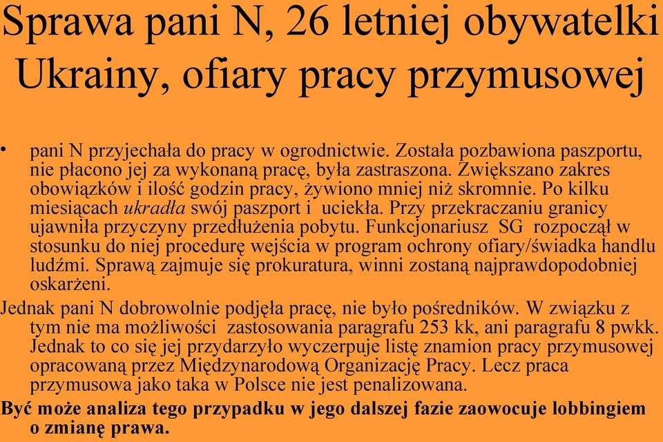 Funkcjonariusz SG rozpoczął w stosunku do niej procedurę wejścia w program ochrony ofiary/świadka handlu ludźmi. Sprawą zajmuje się prokuratura, winni zostaną najprawdopodobniej oskarżeni.