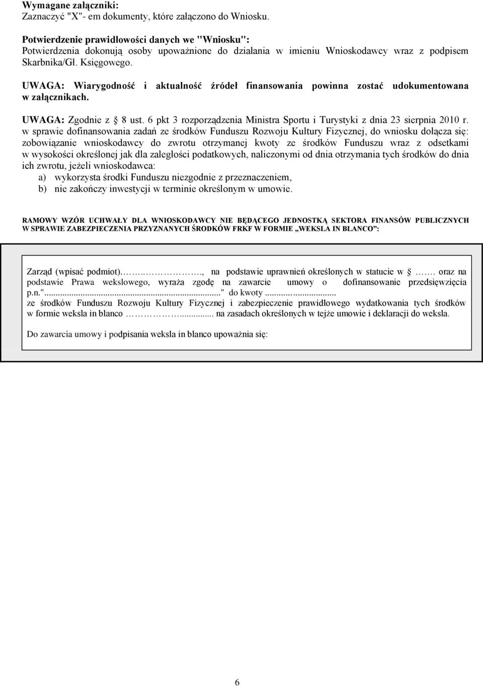 UWAGA: Wiarygodność i aktualność źródeł finansowania powinna zostać udokumentowana w załącznikach. UWAGA: Zgodnie z 8 ust. 6 pkt 3 rozporządzenia Ministra Sportu i Turystyki z dnia 23 sierpnia 2010 r.