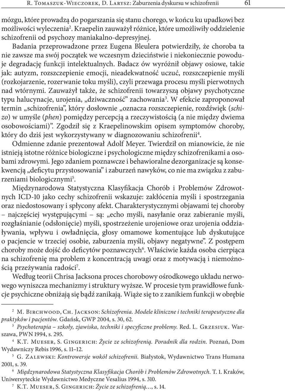 Badania przeprowadzone przez Eugena Bleulera potwierdziły, że choroba ta nie zawsze ma swój początek we wczesnym dzieciństwie i niekoniecznie powoduje degradację funkcji intelektualnych.