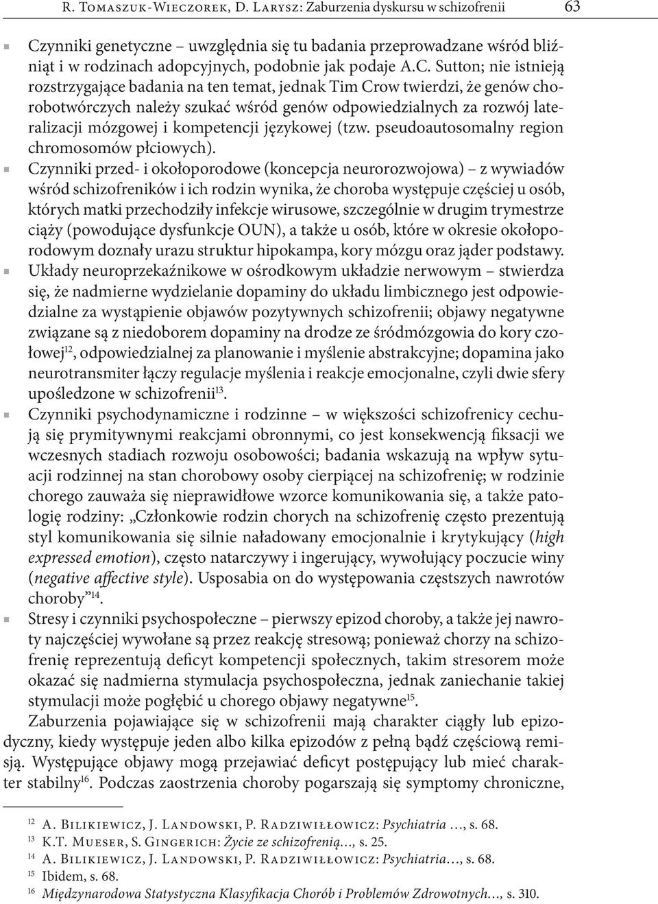 Sutton; nie istnieją rozstrzygające badania na ten temat, jednak Tim Crow twierdzi, że genów chorobotwórczych należy szukać wśród genów odpowiedzialnych za rozwój lateralizacji mózgowej i kompetencji