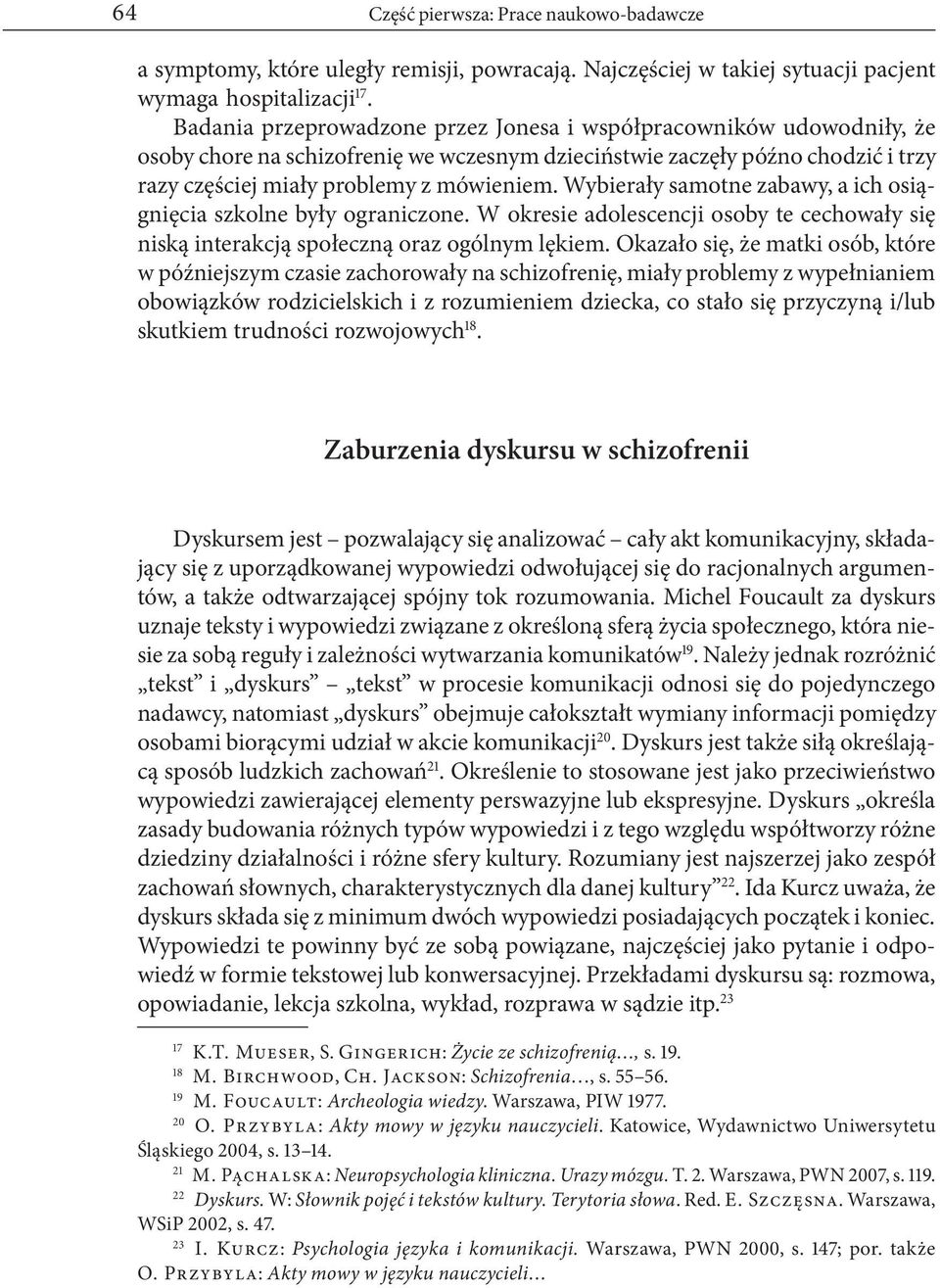 Wybierały samotne zabawy, a ich osiągnięcia szkolne były ograniczone. W okresie adolescencji osoby te cechowały się niską interakcją społeczną oraz ogólnym lękiem.