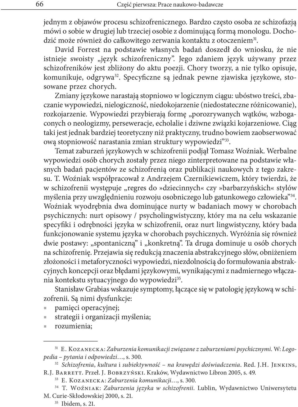 Jego zdaniem język używany przez schizofreników jest zbliżony do aktu poezji. Chory tworzy, a nie tylko opisuje, komunikuje, odgrywa 32.