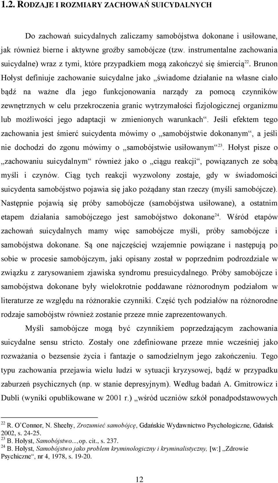 Brunon Hołyst definiuje zachowanie suicydalne jako świadome działanie na własne ciało bądź na ważne dla jego funkcjonowania narządy za pomocą czynników zewnętrznych w celu przekroczenia granic