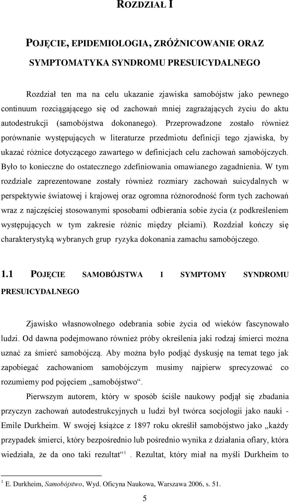 Przeprowadzone zostało również porównanie występujących w literaturze przedmiotu definicji tego zjawiska, by ukazać różnice dotyczącego zawartego w definicjach celu zachowań samobójczych.