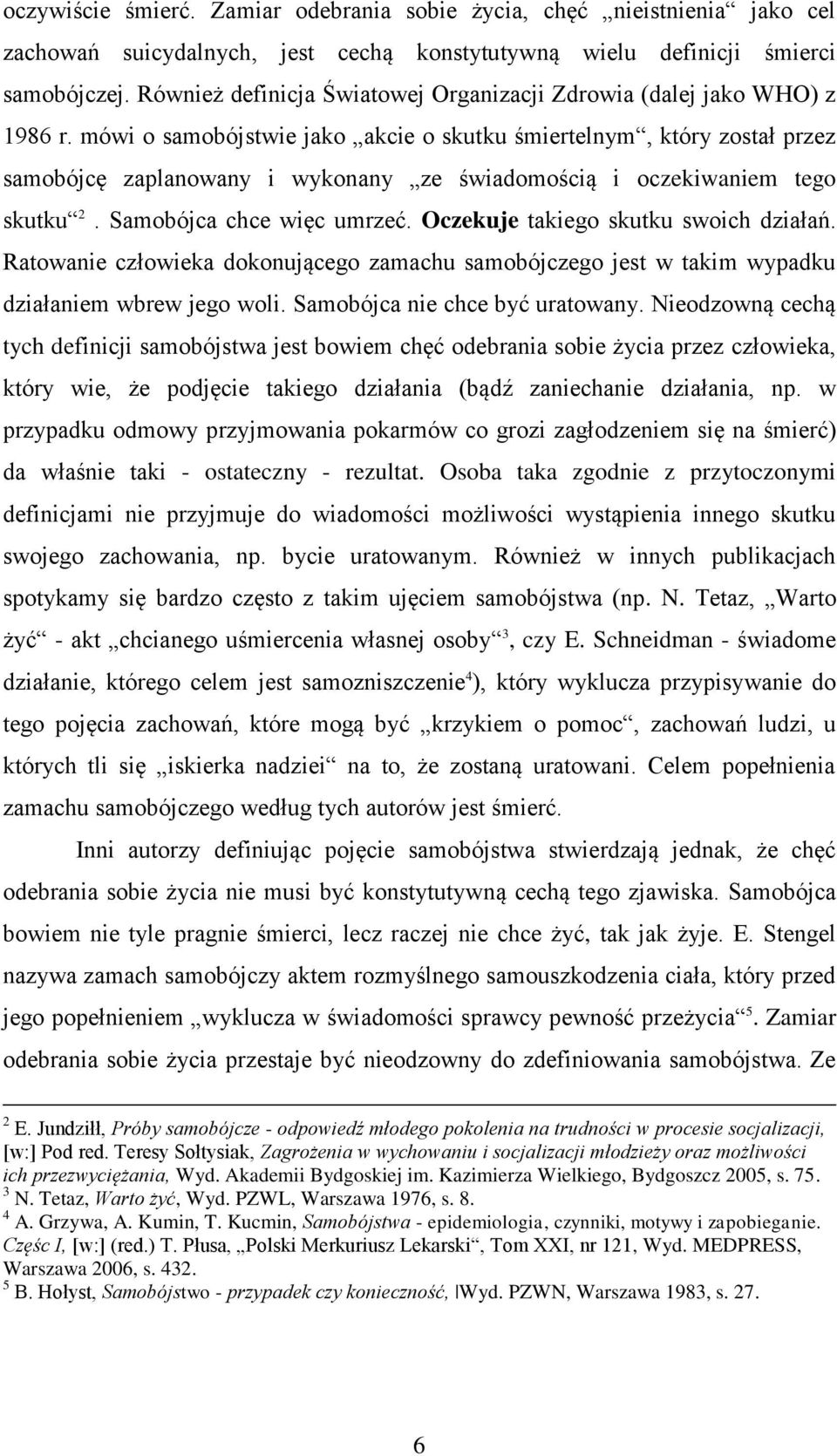 mówi o samobójstwie jako akcie o skutku śmiertelnym, który został przez samobójcę zaplanowany i wykonany ze świadomością i oczekiwaniem tego skutku 2. Samobójca chce więc umrzeć.