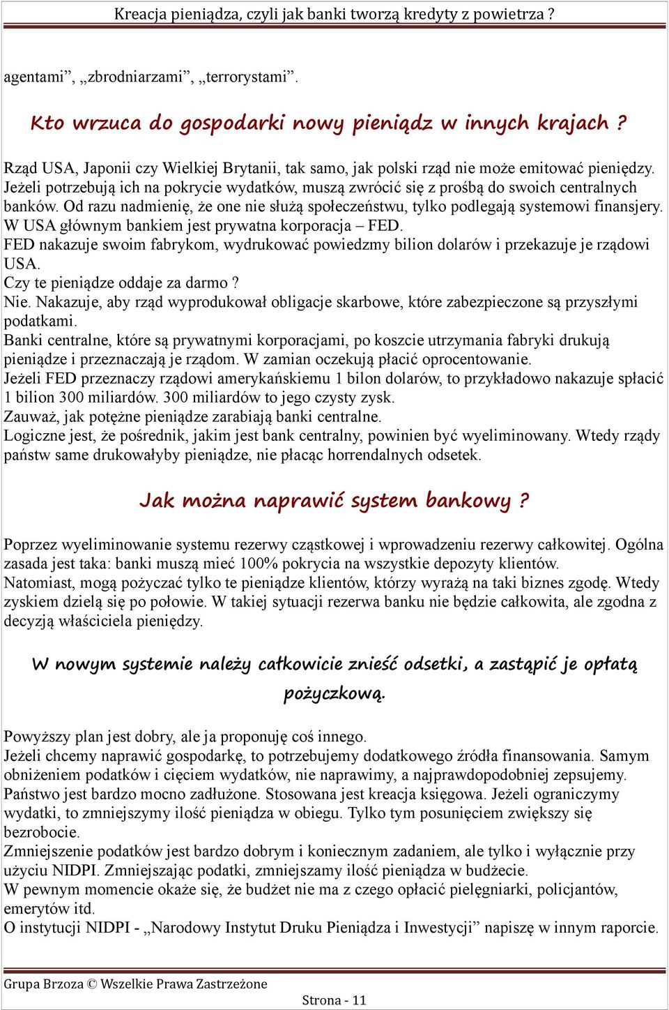 W USA głównym bankiem jest prywatna korporacja FED. FED nakazuje swoim fabrykom, wydrukować powiedzmy bilion dolarów i przekazuje je rządowi USA. Czy te pieniądze oddaje za darmo? Nie.