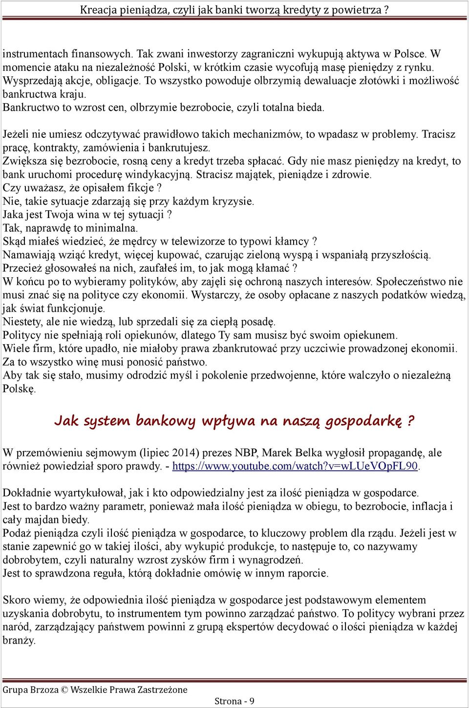 Jeżeli nie umiesz odczytywać prawidłowo takich mechanizmów, to wpadasz w problemy. Tracisz pracę, kontrakty, zamówienia i bankrutujesz. Zwiększa się bezrobocie, rosną ceny a kredyt trzeba spłacać.