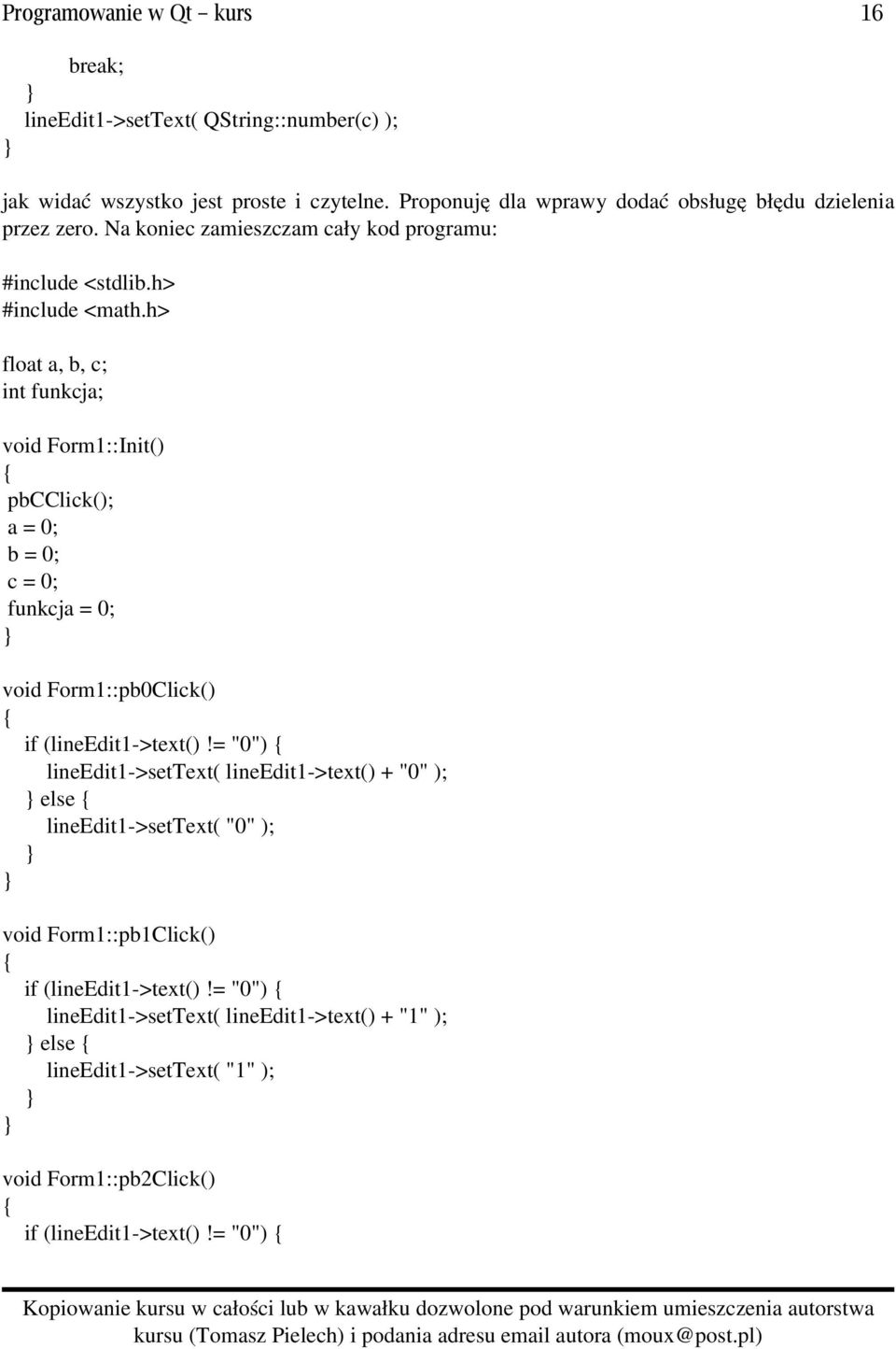 h> float a, b, c; int funkcja; void Form1::Init() pbcclick(); a = 0; b = 0; c = 0; funkcja = 0; void Form1::pb0Click() if (lineedit1 >text()!