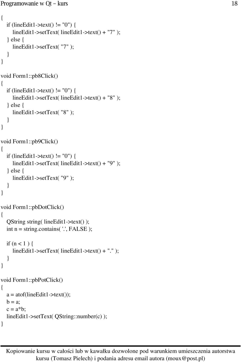 = "0") lineedit1 >settext( lineedit1 >text() + "9" ); else lineedit1 >settext( "9" ); void Form1::pbDotClick() QString string( lineedit1 >text() ); int n =