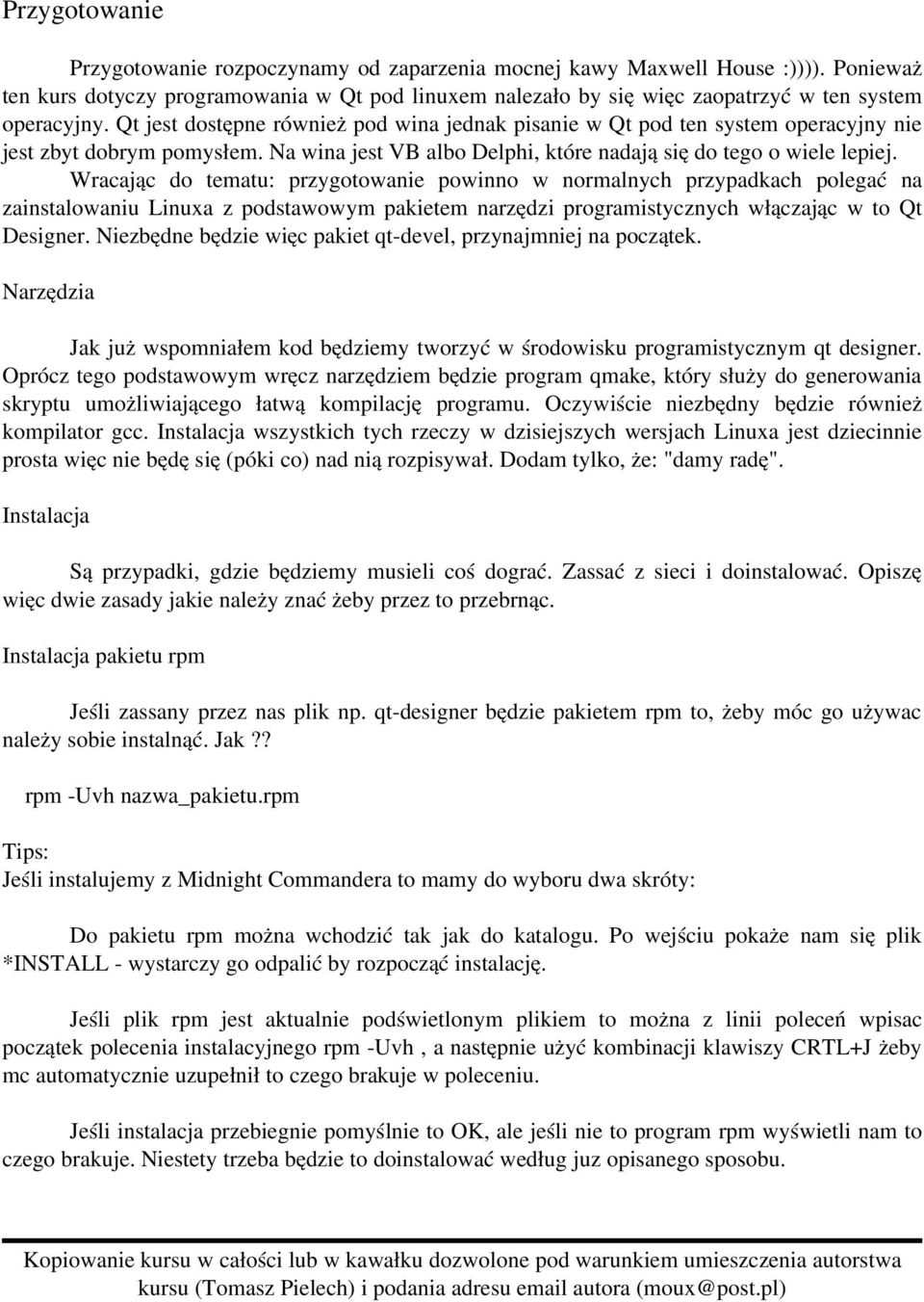 Qt jest dostępne również pod wina jednak pisanie w Qt pod ten system operacyjny nie jest zbyt dobrym pomysłem. Na wina jest VB albo Delphi, które nadają się do tego o wiele lepiej.