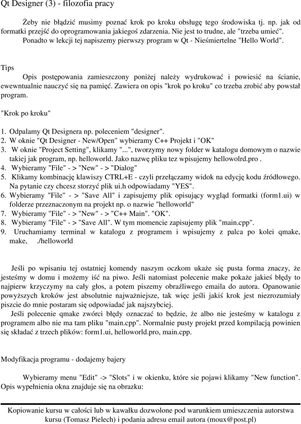 Tips Opis postępowania zamieszczony poniżej należy wydrukować i powiesić na ścianie, ewewntualnie nauczyć się na pamięć. Zawiera on opis "krok po kroku" co trzeba zrobić aby powstał program.