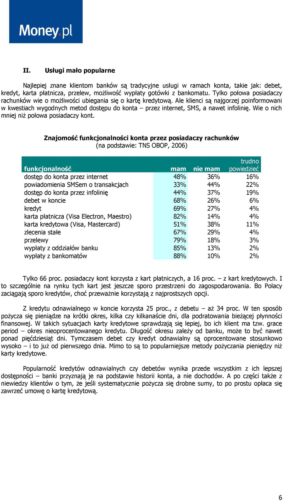 Ale klienci są najgorzej poinformowani w kwestiach wygodnych metod dostępu do konta przez internet, SMS, a nawet infolinię. Wie o nich mniej niŝ połowa posiadaczy kont.