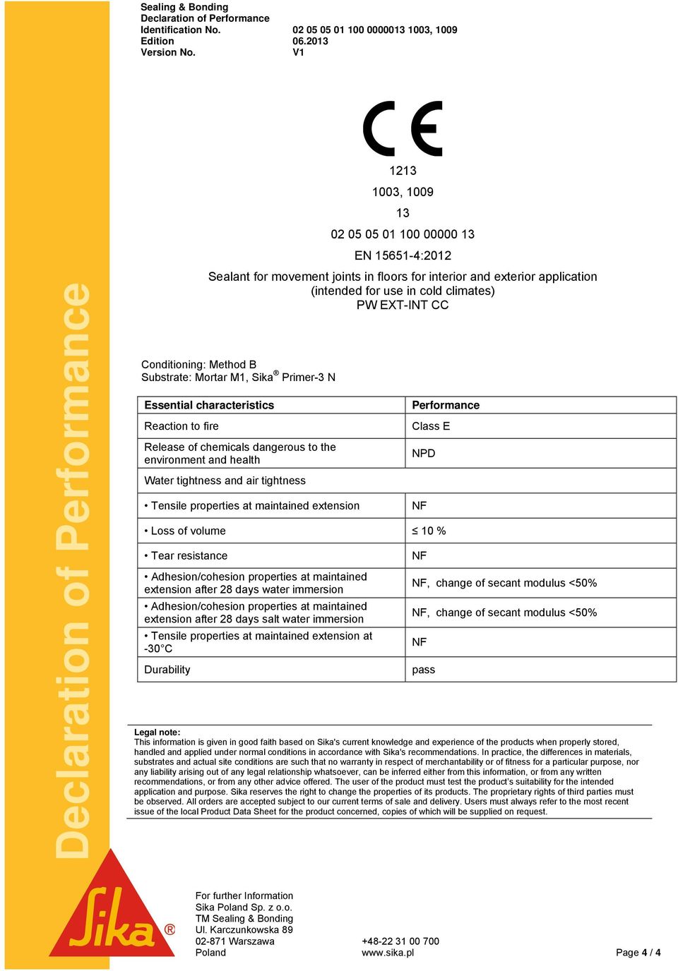 Substrate: Mortar M1, Sika Primer-3 N Essential characteristics Reaction to fire Release of chemicals dangerous to the environment and health Water tightness and air tightness Tensile properties at