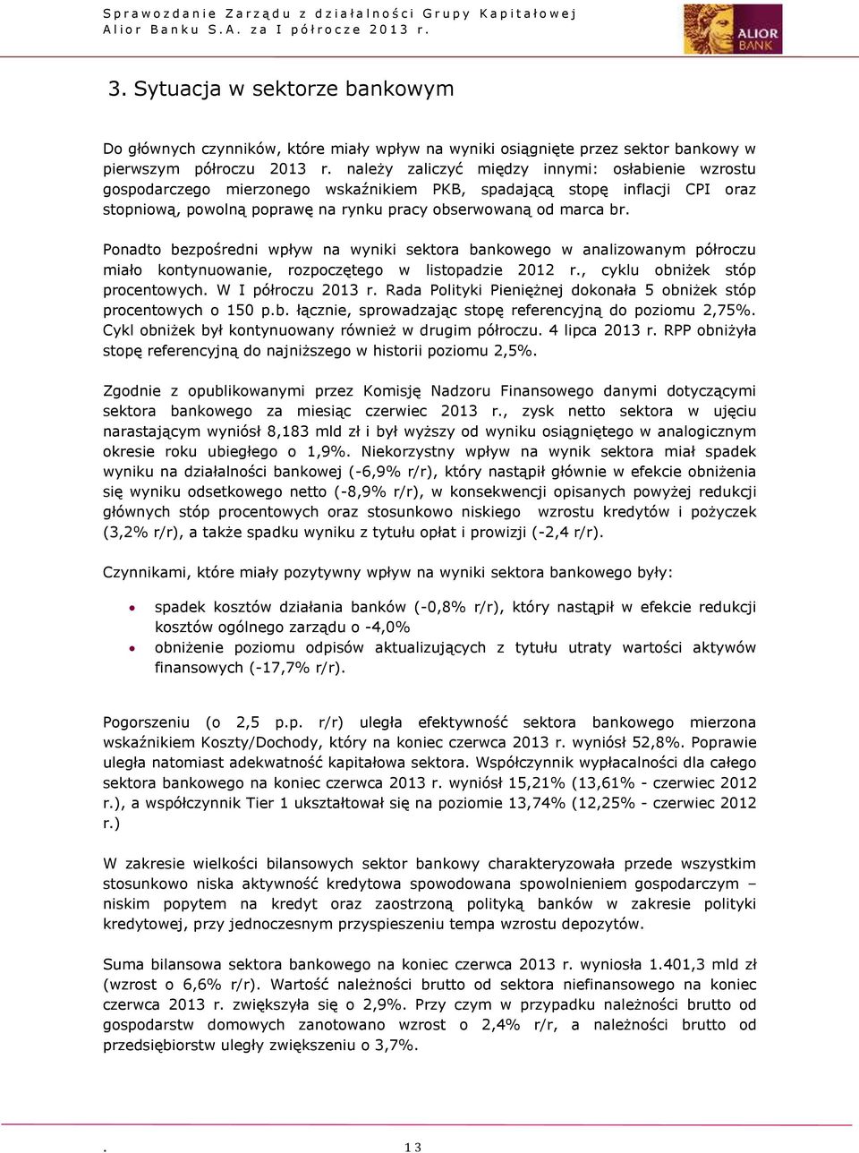 Ponadto bezpośredni wpływ na wyniki sektora bankowego w analizowanym półroczu miało kontynuowanie, rozpoczętego w listopadzie 2012 r., cyklu obniżek stóp procentowych. W I półroczu 2013 r.