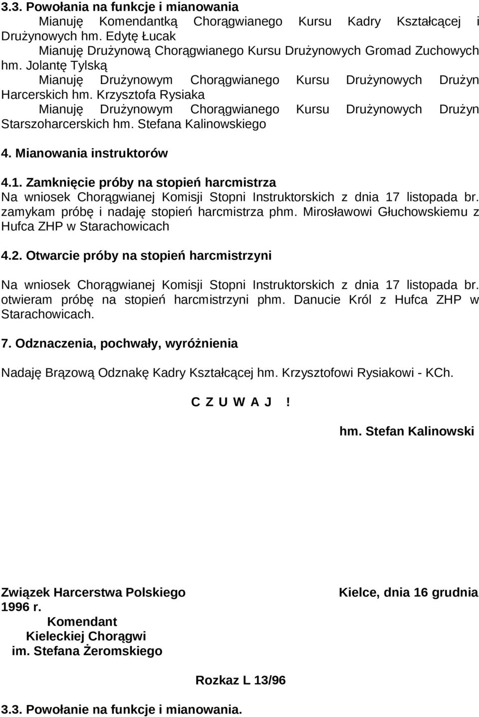 Stefana Kalinowskiego 4. Mianowania instruktorów 4.1. Zamknięcie próby na stopień harcmistrza Na wniosek Chorągwianej Komisji Stopni Instruktorskich z dnia 17 listopada br.