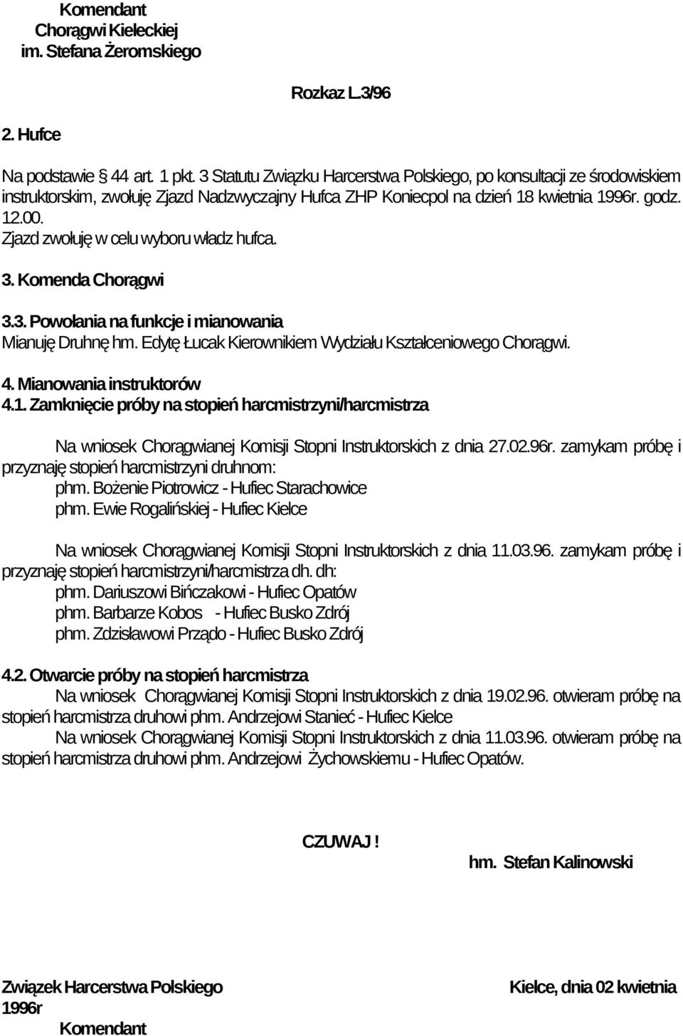 Zjazd zwołuję w celu wyboru władz hufca. 3. Komenda Chorągwi 3.3. Powołania na funkcje i mianowania Mianuję Druhnę hm. Edytę Łucak Kierownikiem Wydziału Kształceniowego Chorągwi. 4.