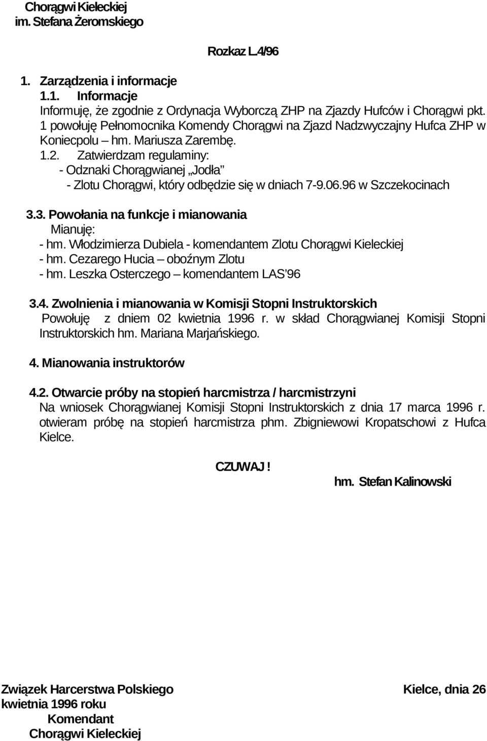 Zatwierdzam regulaminy: - Odznaki Chorągwianej Jodła - Zlotu Chorągwi, który odbędzie się w dniach 7-9.06.96 w Szczekocinach 3.3. Powołania na funkcje i mianowania Mianuję: - hm.