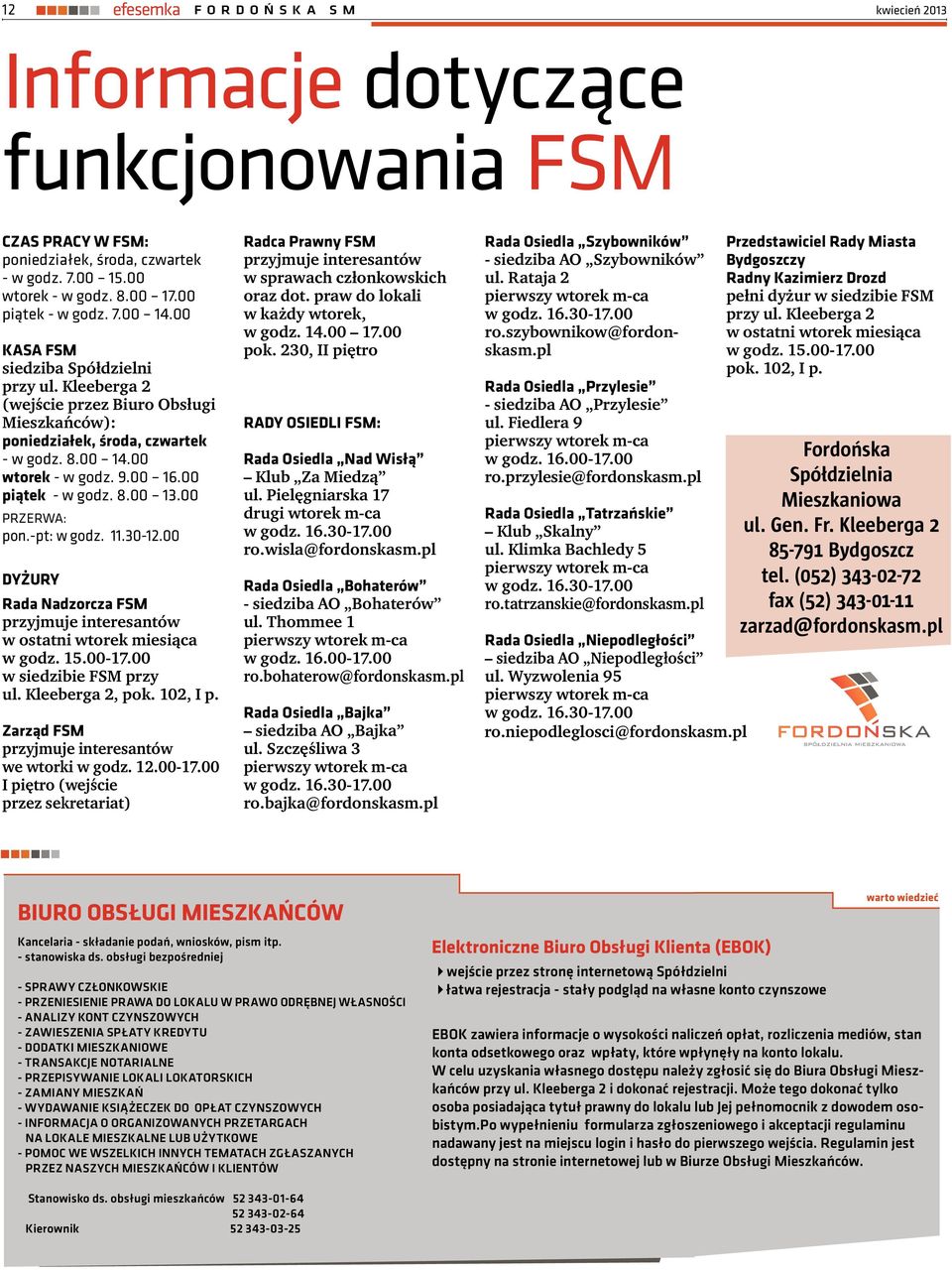 00 PRZERWA: pon.-pt: w godz. 11.30-12.00 DYŻURY Rada Nadzorcza FSM przyjmuje interesantów w ostatni wtorek miesiąca w godz. 15.00-17.00 w siedzibie FSM przy ul. Kleeberga 2, pok. 102, I p.