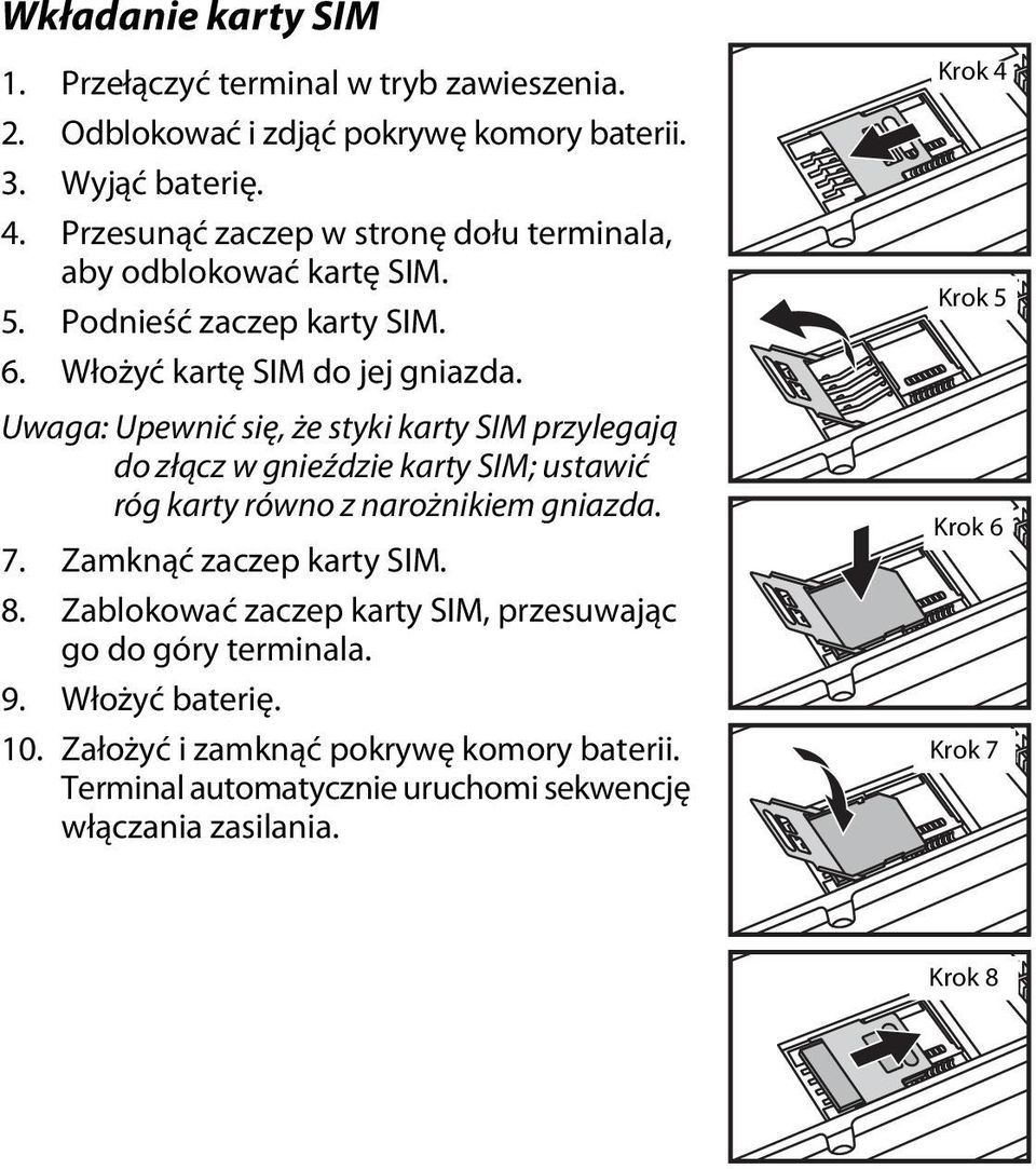 Uwaga: Upewnić się, że styki karty SIM przylegają do złącz w gnieździe karty SIM; ustawić róg karty równo z narożnikiem gniazda. 7. Zamknąć zaczep karty SIM. 8.