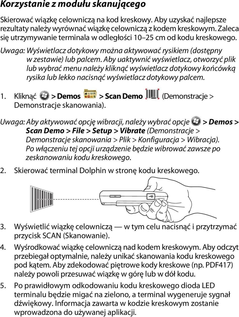 Aby uaktywnić wyświetlacz, otworzyć plik lub wybrać menu należy kliknąć wyświetlacz dotykowy końcówką rysika lub lekko nacisnąć wyświetlacz dotykowy palcem. 1.