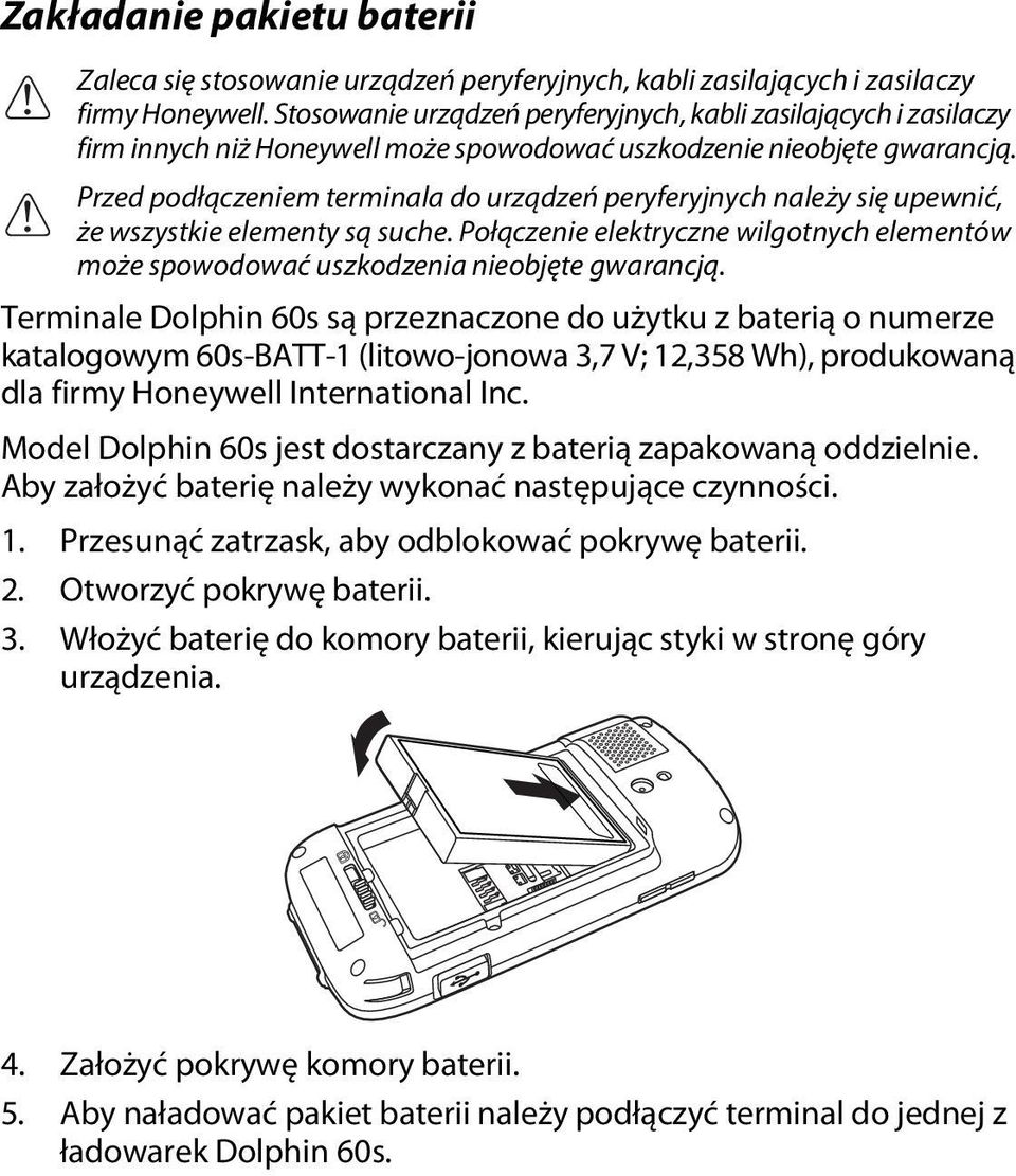 Przed podłączeniem terminala do urządzeń peryferyjnych należy się upewnić,! że wszystkie elementy są suche. Połączenie elektryczne wilgotnych elementów może spowodować uszkodzenia nieobjęte gwarancją.