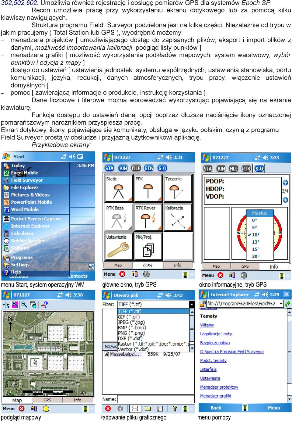 Niezależnie od trybu w jakim pracujemy ( Total Station lub GPS ), wyodrębnić możemy: menadżera projektów [ umożliwiającego dostęp do zapisanych plików, eksport i import plików z danymi, możliwość