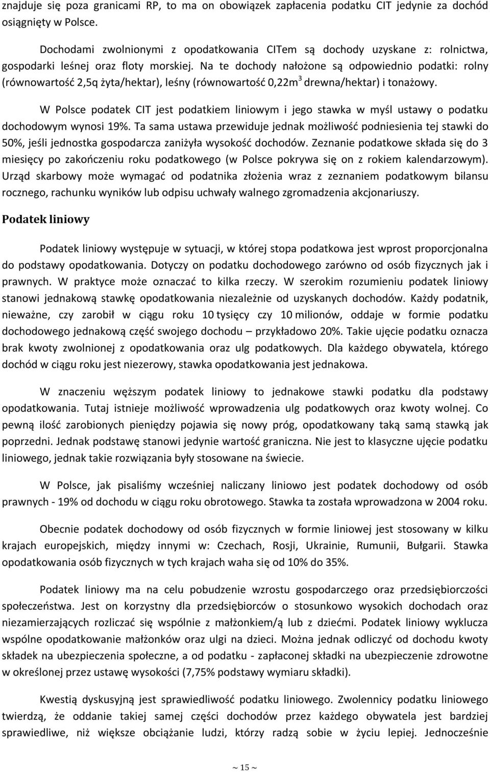 Na te dochody nałożone są odpowiednio podatki: rolny (równowartość 2,5q żyta/hektar), leśny (równowartość 0,22m 3 drewna/hektar) i tonażowy.