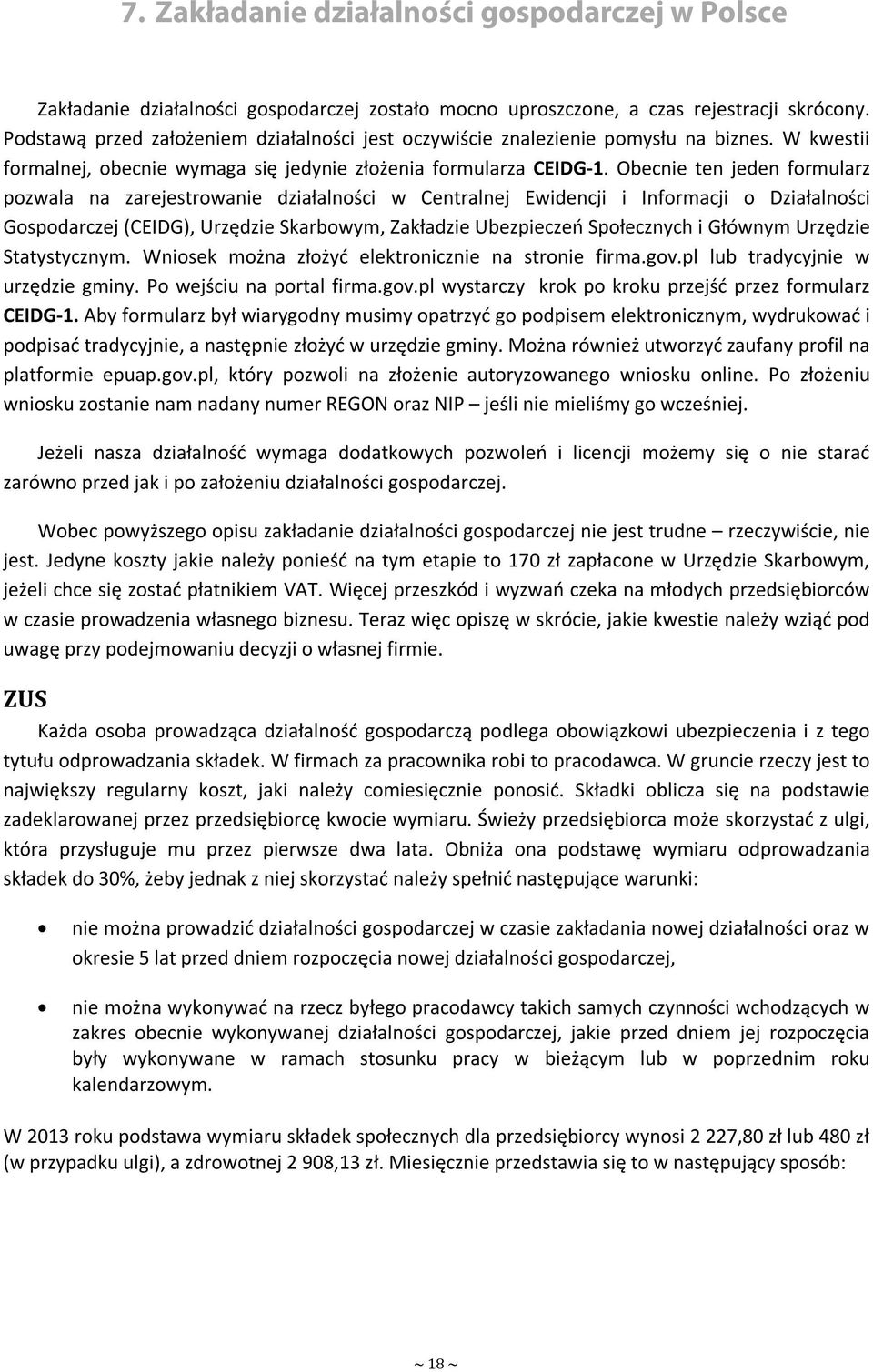 Obecnie ten jeden formularz pozwala na zarejestrowanie działalności w Centralnej Ewidencji i Informacji o Działalności Gospodarczej (CEIDG), Urzędzie Skarbowym, Zakładzie Ubezpieczeń Społecznych i