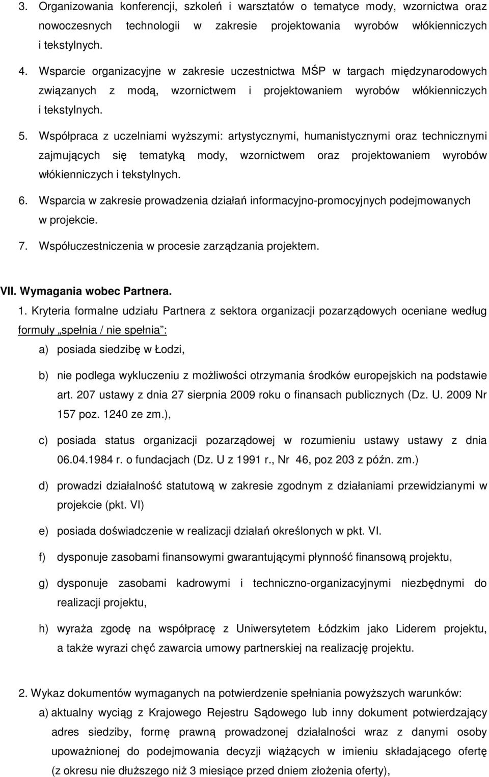 Współpraca z uczelniami wyższymi: artystycznymi, humanistycznymi oraz technicznymi zajmujących się tematyką mody, wzornictwem oraz projektowaniem wyrobów włókienniczych i tekstylnych. 6.