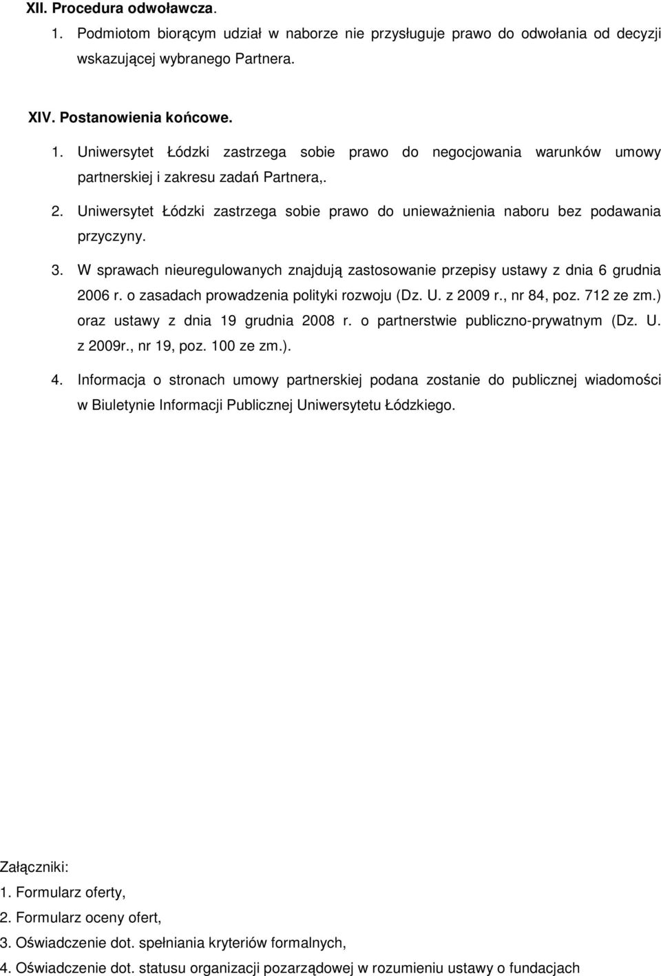 o zasadach prowadzenia polityki rozwoju (Dz. U. z 2009 r., nr 84, poz. 712 ze zm.) oraz ustawy z dnia 19 grudnia 2008 r. o partnerstwie publiczno-prywatnym (Dz. U. z 2009r., nr 19, poz. 100 ze zm.). 4.