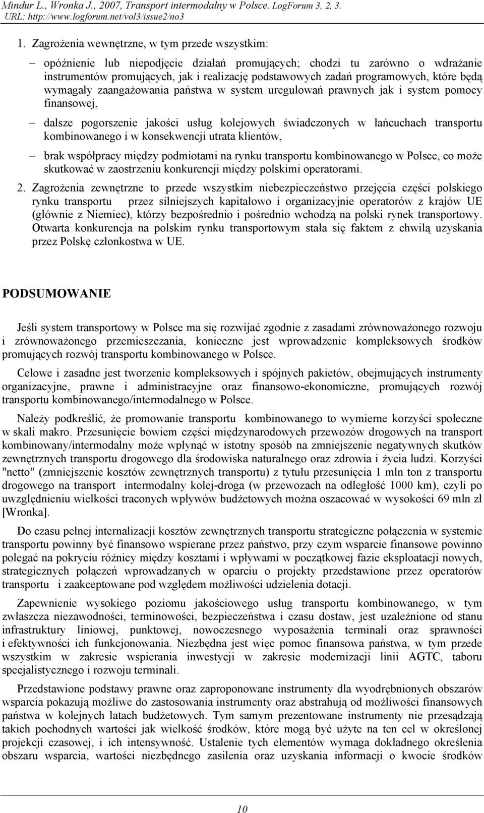 programowych, które będą wymagały zaangażowania państwa w system uregulowań prawnych jak i system pomocy finansowej, dalsze pogorszenie jakości usług kolejowych świadczonych w łańcuchach transportu