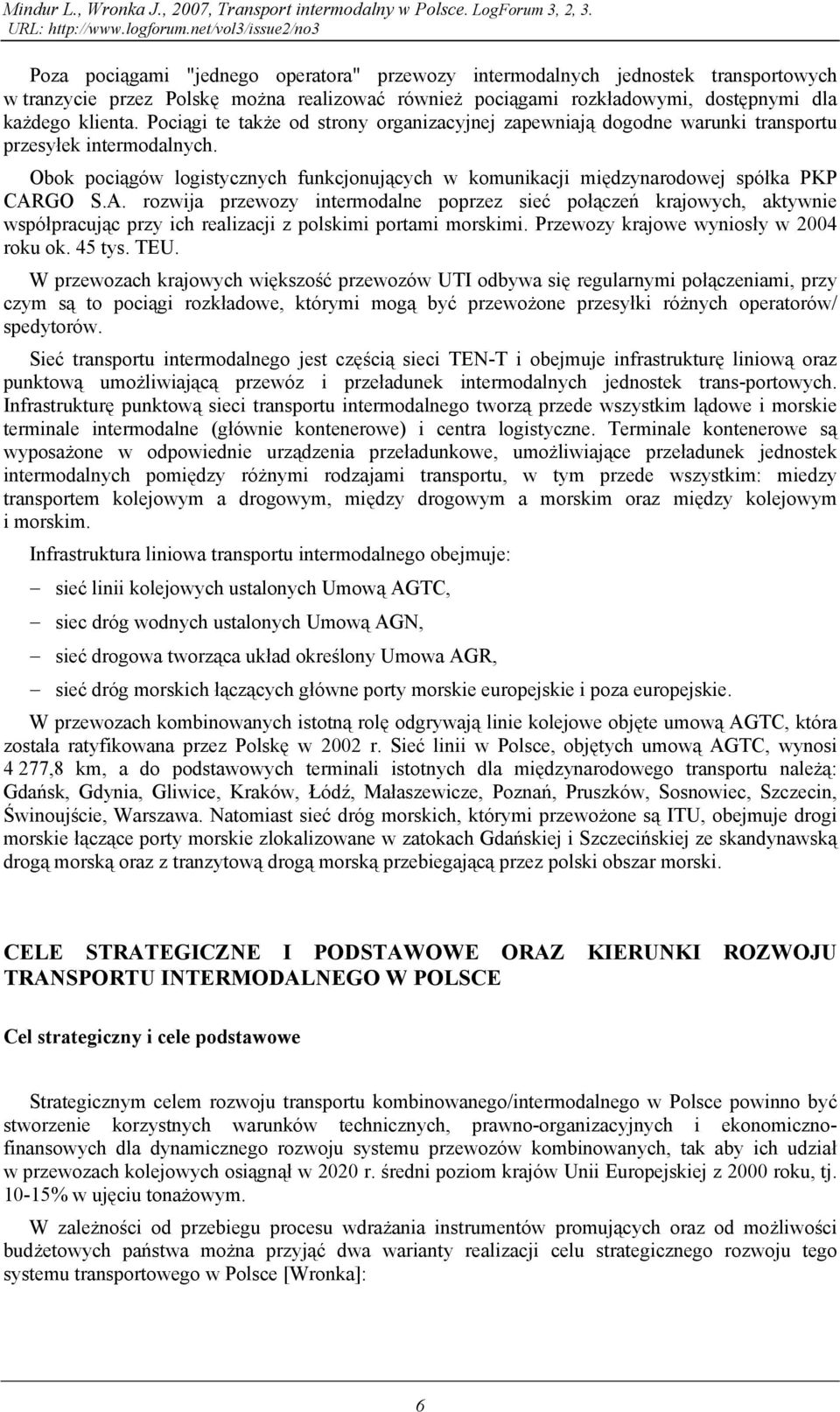 Pociągi te także od strony organizacyjnej zapewniają dogodne warunki transportu przesyłek intermodalnych. Obok pociągów logistycznych funkcjonujących w komunikacji międzynarodowej spółka PKP CARGO S.