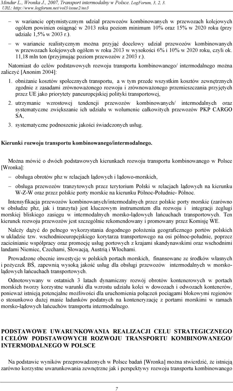 w wariancie realistycznym można przyjąć docelowy udział przewozów kombinowanych w przewozach kolejowych ogółem w roku 2013 w wysokości 6% i 10% w 2020 roku, czyli ok.